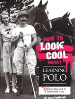 Ako vyzerať cool a zároveň sa učiť pólo: Veľmi moderný prístup k tradičnej hre - How to Look Cool Whilst Learning Polo: A Very Modern Approach to a Traditional Game