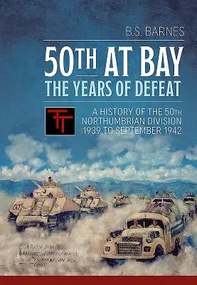 50. v zálive - Roky porážky: História 50. Northumbrijskej divízie 1939 až september 1942 - 50th at Bay - The Years of Defeat: A History of the 50th Northumbrian Division 1939 to September 1942