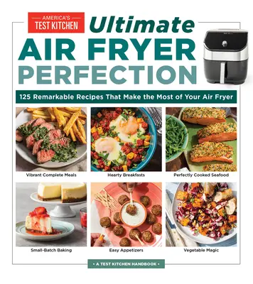 Dokonalá fritéza na vzduchu: Vydarená fritéza: 185 pozoruhodných receptov, ktoré maximálne využijú vašu fritézu na vzduchu - Ultimate Air Fryer Perfection: 185 Remarkable Recipes That Make the Most of Your Air Fryer