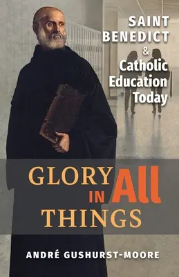Sláva vo všetkých veciach: Benedikt a katolícke vzdelávanie dnes - Glory in All Things: St Benedict & Catholic Education Today