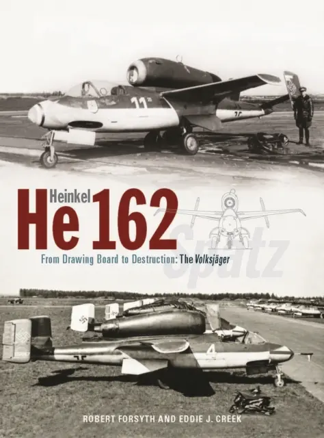 Heinkel He162 Volksjager - Od rysovacieho stola po zničenie: Volksjager Spatz - Heinkel He162 Volksjager - From Drawing Board to Destruction: The Volksjager Spatz