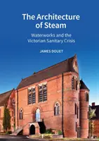 Architektúra pary: Vodné diela a viktoriánska hygienická kríza - The Architecture of Steam: Waterworks and the Victorian Sanitary Crisis