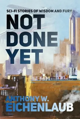 Ešte nie je hotovo: Sci-fi príbehy múdrosti a zúrivosti - Not Done Yet: Sci-fi Stories of Wisdom and Fury