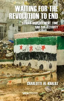 Čakanie na koniec revolúcie: Sýrske vysídlenie, čas a subjektivita - Waiting For The Revolution To End: Syrian displacement, time and subjectivity