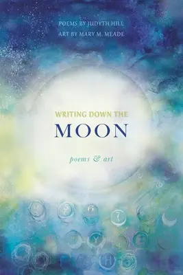 Zapisovanie mesiaca: Básne a umenie: Básne a umenie - Writing Down the Moon: Poems & Art: Poems & Art
