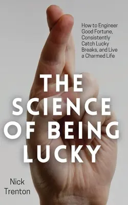 Veda o šťastí: Ako si pripraviť šťastie, neustále chytať šťastné náhody a žiť očarujúci život - The Science of Being Lucky: How to Engineer Good Fortune, Consistently Catch Lucky Breaks, and Live a Charmed Life