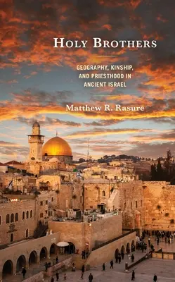 Svätí bratia: Kňazstvo v starovekom Izraeli: geografia, príbuzenstvo a kňazstvo - Holy Brothers: Geography, Kinship, and Priesthood in Ancient Israel