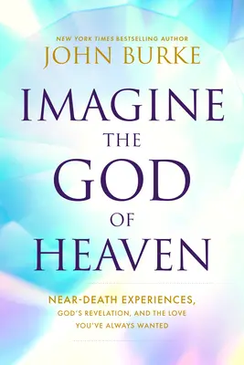 Predstavte si Boha nebies: Zážitky blízke smrti, Božie zjavenie a láska, po ktorej ste vždy túžili - Imagine the God of Heaven: Near-Death Experiences, God's Revelation, and the Love You've Always Wanted