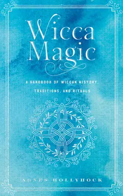 Wicca mágia: Príručka wiccanskej histórie, tradícií a rituálov - Wicca Magic: A Handbook of Wiccan History, Traditions, and Rituals