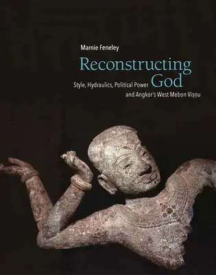 Rekonštrukcia Boha: Mebon Višnu v Angkóre: štýl, hydraulika, politická moc a západný Mebon Višnu - Reconstructing God: Style, Hydraulics, Political Power and Angkor's West Mebon Visnu