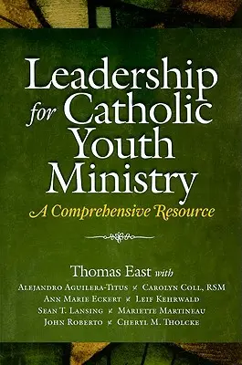 Vedenie katolíckej mládeže: Komplexný zdroj informácií - Leadership for Catholic Youth Ministry: A Comprehensive Resource