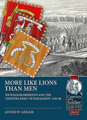 Viac ako levy ako ľudia: Sir William Brereton a armáda parlamentu v Cheshire, 1642-46 - More Like Lions Than Men: Sir William Brereton and the Cheshire Army of Parliament, 1642-46