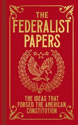 The Federalist Papers: Federalistické tradície: myšlienky, ktoré sformovali americkú ústavu - The Federalist Papers: The Ideas That Forged the American Constitution
