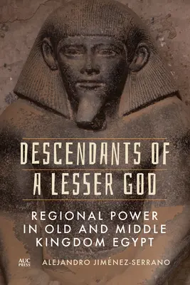 Potomkovia menšieho Boha: Regionálna moc v starom a strednom Egypte - Descendants of a Lesser God: Regional Power in Old and Middle Kingdom Egypt