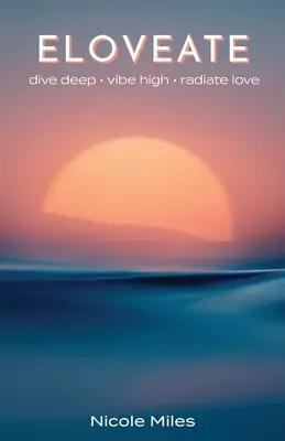 Eloveate: Ponorte sa do hĺbky. Vibe High. Vyžarujte lásku. - Eloveate: Dive Deep. Vibe High. Radiate Love.