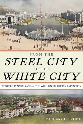 Z oceľového mesta do bieleho mesta: Západná Pensylvánia a Svetová kolumbijská výstava - From the Steel City to the White City: Western Pennsylvania and the World's Columbian Exposition