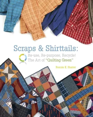 Scraps & Shirttails - Print on Demand Edition: Umenie zeleného quiltovania: Opätovné použitie, opätovné použitie, recyklácia! - Scraps & Shirttails - Print on Demand Edition: Reuse, Repupose, Recycle! the Art of Quilting Green