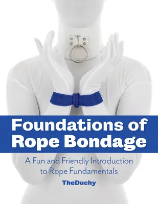 Základy zväzovania lanom: Zábavný a priateľský úvod do základov zväzovania lanom - Foundations of Rope Bondage: A Fun and Friendly Introduction to Rope Fundamentals