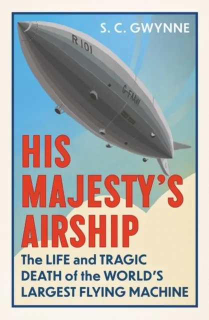 Vzducholoď Jeho Veličenstva - Život a tragická smrť najväčšieho lietajúceho stroja na svete - His Majesty's Airship - The Life and Tragic Death of the World's Largest Flying Machine