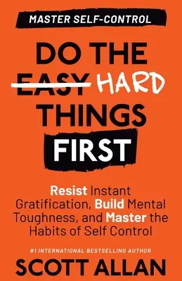 Urobte najprv ťažké veci: Odolajte okamžitému uspokojeniu, vybudujte si psychickú odolnosť a osvojte si návyky sebaovládania - Do the Hard Things First: Resist Instant Gratification, Build Mental Toughness, and Master the Habits of Self Control