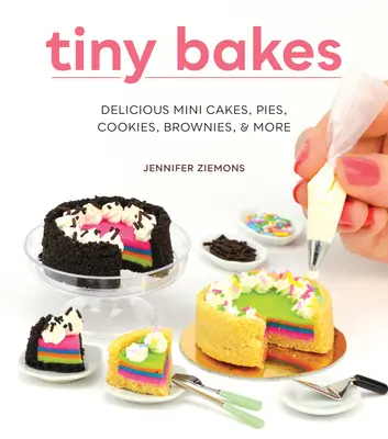 Drobné pečivo: Bake: lahodné mini koláče, koláčiky, sušienky, koláčiky a iné - Tiny Bakes: Delicious Mini Cakes, Pies, Cookies, Brownies, and More