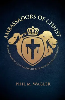 Kristovi veľvyslanci: 30 denných čítaní pre zmierovateľov v nezmierenom svete - Ambassadors of Christ: 30 Daily Readings for Reconcilers in an Unreconciled World