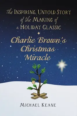Charlie Brownov vianočný zázrak: Inšpirujúci, nevypovedaný príbeh o vzniku sviatočnej klasiky - Charlie Brown's Christmas Miracle: The Inspiring, Untold Story of the Making of a Holiday Classic