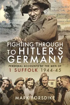 Prebojovať sa do Hitlerovho Nemecka: Osobné výpovede mužov z 1. sufolu 1944 - 1945 - Fighting Through to Hitler's Germany: Personal Accounts of the Men of 1 Suffolk 1944-45