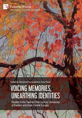 Voicing Memories, Unearthing Identities: Štúdie o literatúre východnej a strednej Európy dvadsiateho prvého storočia - Voicing Memories, Unearthing Identities: Studies in the Twenty-First-Century Literatures of Eastern and East-Central Europe