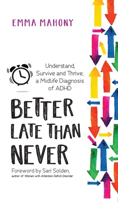 Lepšie neskoro ako nikdy: Pochopiť, prežiť a prosperovať -- diagnóza ADHD v strednom veku - Better Late Than Never: Understand, Survive and Thrive -- Midlife ADHD Diagnosis