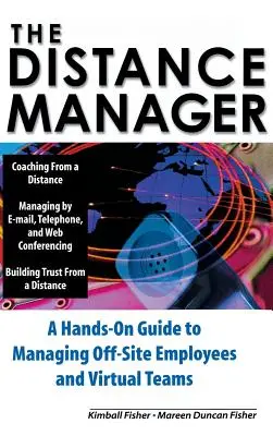 Manažér na diaľku: Manažér: Praktický sprievodca riadením zamestnancov mimo pracoviska a virtuálnych tímov - The Distance Manager: A Hands on Guide to Managing Off-Site Employees and Virtual Teams