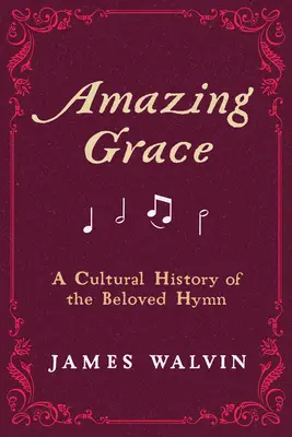 Úžasná milosť: A Cultural History of the Beloved Hymn (Kultúrne dejiny milovanej hymny) - Amazing Grace: A Cultural History of the Beloved Hymn