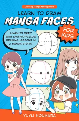 Naučte sa kresliť manga tváre pre deti: Naučte sa kresliť s jednoduchými lekciami kreslenia v príbehu Manga! - Learn to Draw Manga Faces for Kids: Learn to Draw with Easy-To-Follow Drawing Lessons in a Manga Story!