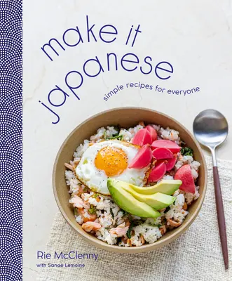 Make It Japanese: Jednoduché recepty pre každého: Kuchařka: Jednoduché recepty pre všetkých - Make It Japanese: Simple Recipes for Everyone: A Cookbook