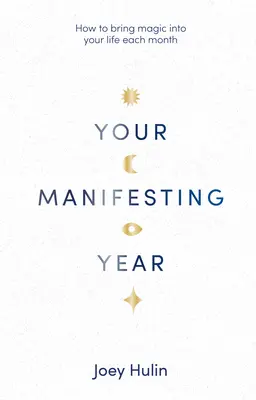 Váš rok manifestácie: Ako si každý mesiac priniesť do života kúzlo - Your Manifesting Year: How to Bring Magic Into Your Life Each Month