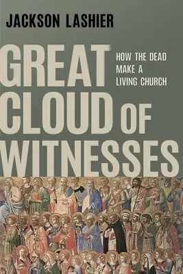 Veľký oblak svedkov: Ako mŕtvi tvoria živú cirkev - Great Cloud of Witnesses: How the Dead Make a Living Church
