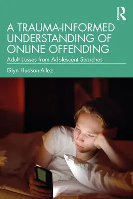 Trauma-Informed Understanding of Online Offending (Chápanie online trestnej činnosti na základe traumy): Straty dospelých v dôsledku vyhľadávania mladistvých - A Trauma-Informed Understanding of Online Offending: Adult Losses from Adolescent Searches