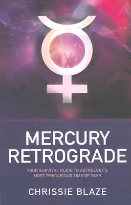 Retrográdny Merkúr - Váš sprievodca prežitím v najnebezpečnejšom období roka v astrológii - Mercury Retrograde - Your Survival Guide to Astrology`s Most Precarious Time of Year
