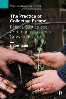 Prax kolektívneho úniku: Politika, spravodlivosť a komunita v mestských pestovateľských projektoch - The Practice of Collective Escape: Politics, Justice and Community in Urban Growing Projects