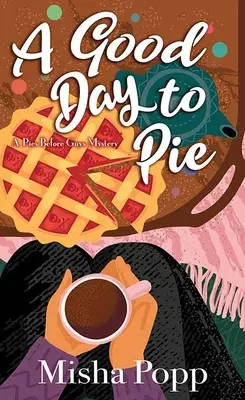 Dobrý deň na koláč: Záhada koláčov pred chlapcami - A Good Day to Pie: A Pies Before Guys Mystery