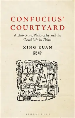 Konfuciovo nádvorie: Konfuciov dvor: architektúra, filozofia a dobrý život v Číne - Confucius' Courtyard: Architecture, Philosophy and the Good Life in China