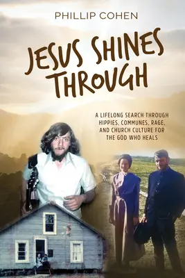 Ježiš presvitá: Celoživotné hľadanie Boha, ktorý uzdravuje, cez hippies, komúny, besnenie a cirkevnú kultúru - Jesus Shines Through: A Lifelong Search Through Hippies, Communes, Rage, and Church Culture for the God Who Heals