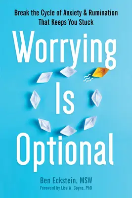 Starosti sú dobrovoľné: Prelomte cyklus úzkosti a prežívania, ktorý vás drží v slepej uličke - Worrying Is Optional: Break the Cycle of Anxiety and Rumination That Keeps You Stuck