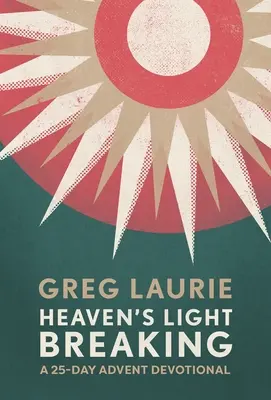 Prerušenie nebeského svetla: Svetlo svetla: 25-dňová adventná pobožnosť - Heaven's Light Breaking: A 25-Day Advent Devotional
