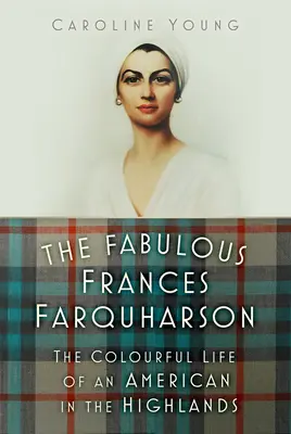 Báječná Frances Farquharsonová: Farebný život Američanky na Vysočine - The Fabulous Frances Farquharson: The Colourful Life of an American in the Highlands