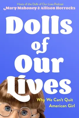 Bábiky nášho života: Prečo nemôžeme prestať s American Girl - Dolls of Our Lives: Why We Can't Quit American Girl