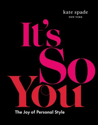 Kate Spade New York: Je to tak, ako si ty: Spade: The Joy of Personal Style (Radosť z osobného štýlu) - Kate Spade New York: It's So You: The Joy of Personal Style