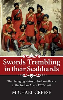 Meče chvejúce sa v pošvách - meniace sa postavenie indických dôstojníkov v indickej armáde 1757 - 1947 - Swords Trembling in Their Scabbards - The Changing Status of Indian Officers in the Indian Army 1757-1947