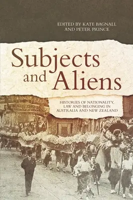 Subjects and Aliens: Histórie štátneho občianstva, práva a príslušnosti v Austrálii a na Novom Zélande - Subjects and Aliens: Histories of Nationality, Law and Belonging in Australia and New Zealand
