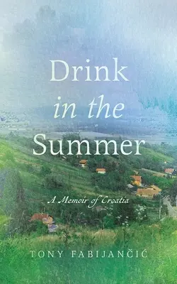 Pitie v lete: Spomienky na Chorvátsko - Drink in the Summer: A Memoir of Croatia